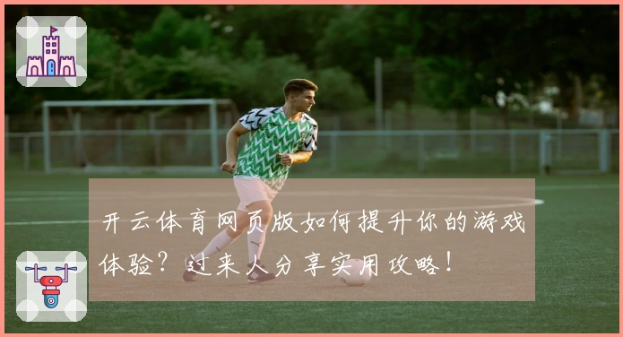 开云体育网页版如何提升你的游戏体验？过来人分享实用攻略！
