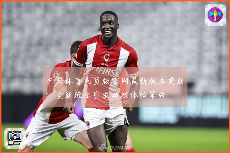 开云体育网页版官网最新版本更新：全新玩法引发游戏体验革命