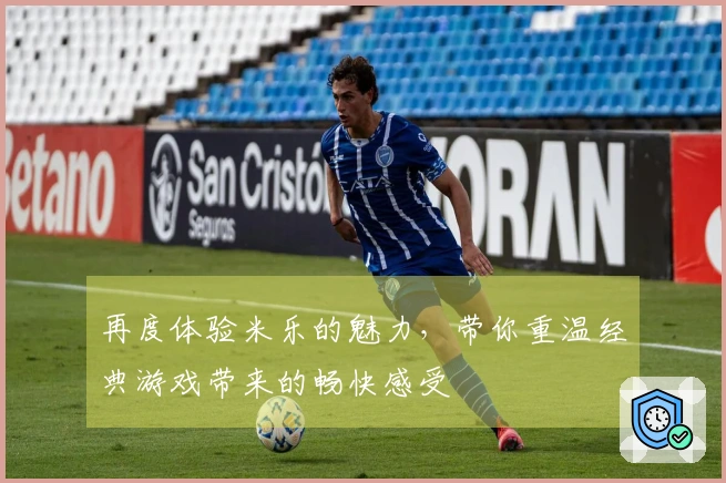 再度体验米乐的魅力，带你重温经典游戏带来的畅快感受